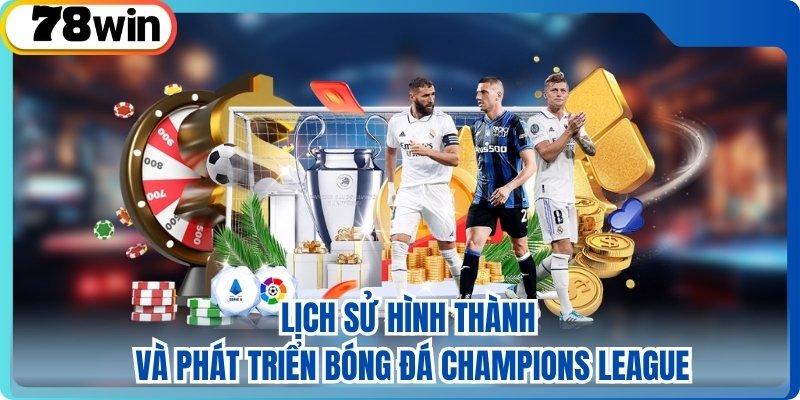 Lịch sử hình thành và phát triển bóng đá champions league